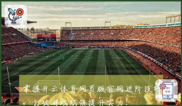掌握开云体育网页版官网进阶技巧，打破游戏瓶颈提升实力！